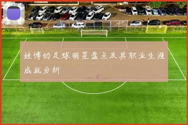 姓博的足球明星盘点及其职业生涯成就分析