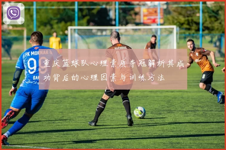 重庆篮球队心理素质夺冠解析其成功背后的心理因素与训练方法