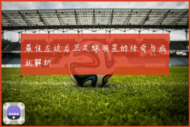 最佳左边后卫足球明星的传奇与成就解析