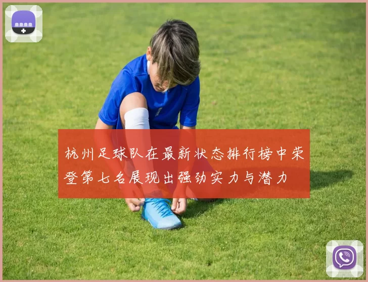 杭州足球队在最新状态排行榜中荣登第七名展现出强劲实力与潜力