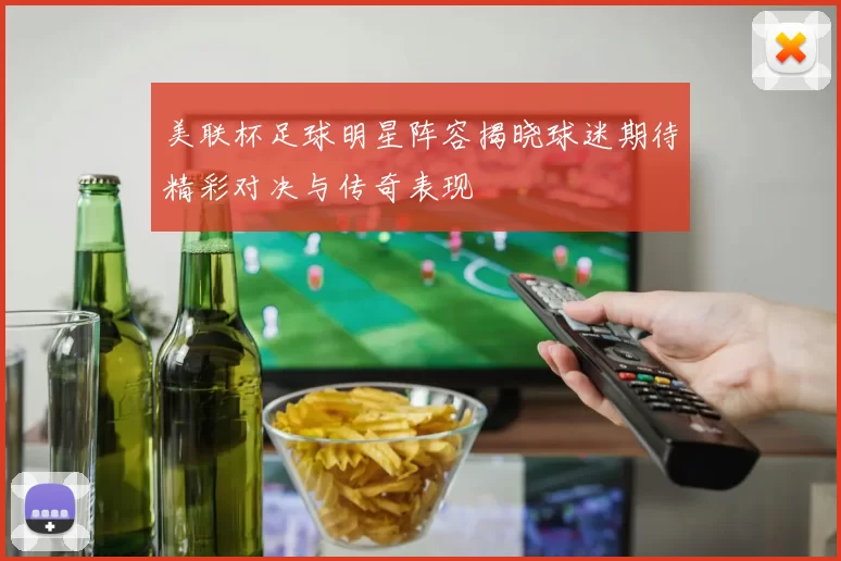 美联杯足球明星阵容揭晓球迷期待精彩对决与传奇表现