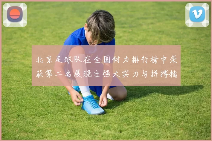 北京足球队在全国耐力排行榜中荣获第二名展现出强大实力与拼搏精神