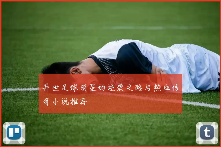 异世足球明星的逆袭之路与热血传奇小说推荐